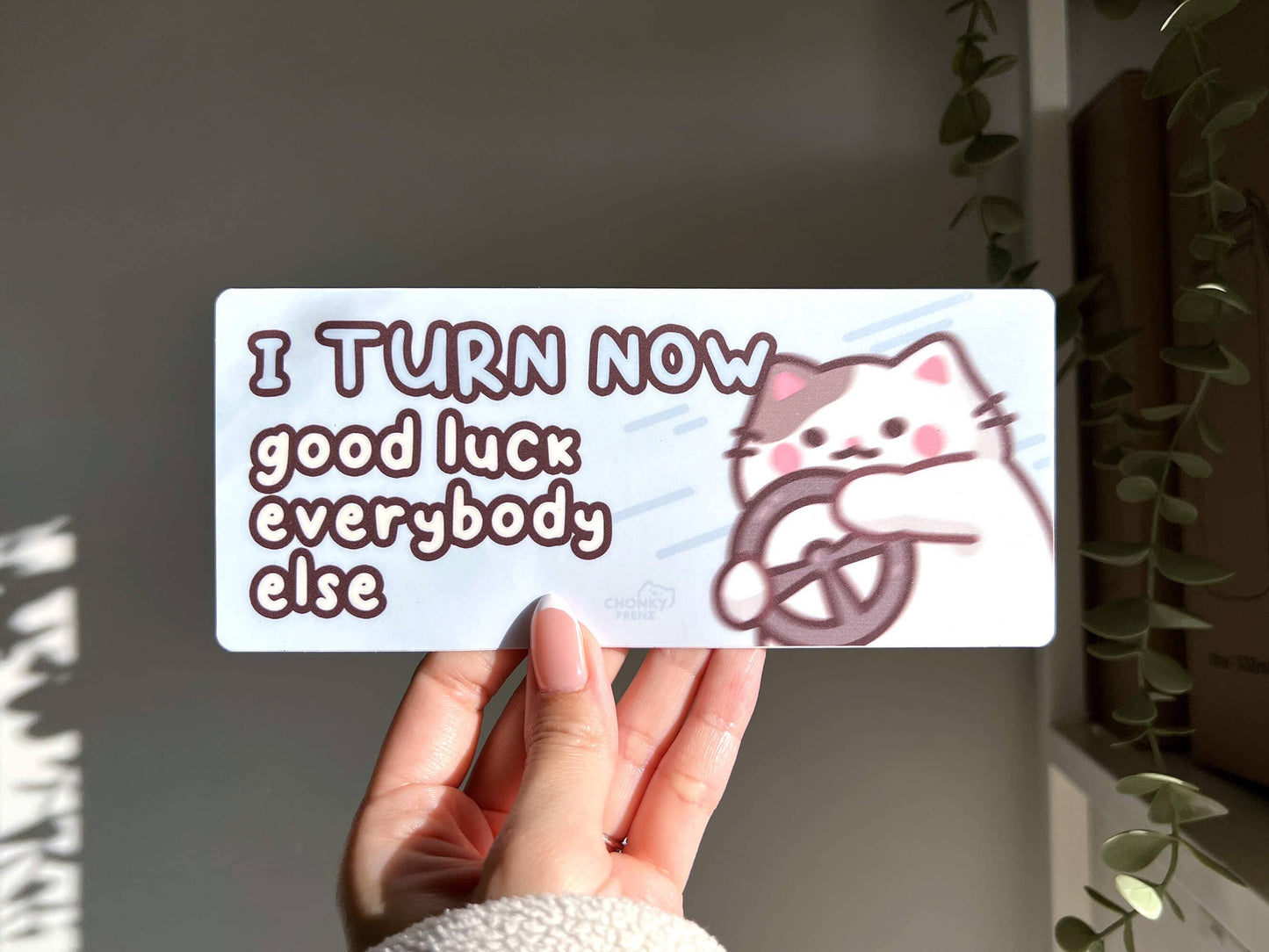 I Turn Now Good Luck Everybody Else Bumper Sticker