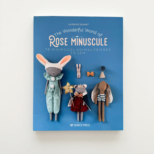 The Wonderful World of Rose Minuscule: 18 whimsical animal friends to sew