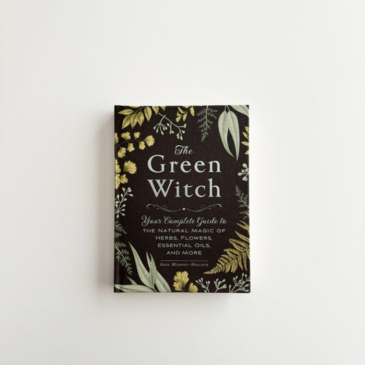 The Green Witch: Your Complete Guide to the Natural Magic of Herbs, Flowers, Essential Oils, and More