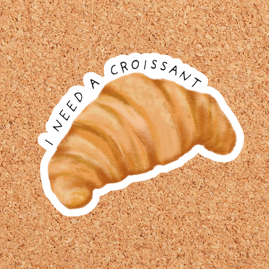 I Need A Croissant Sticker