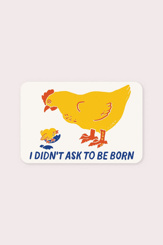 I Didn't Ask To Be Born Chicken Sticker