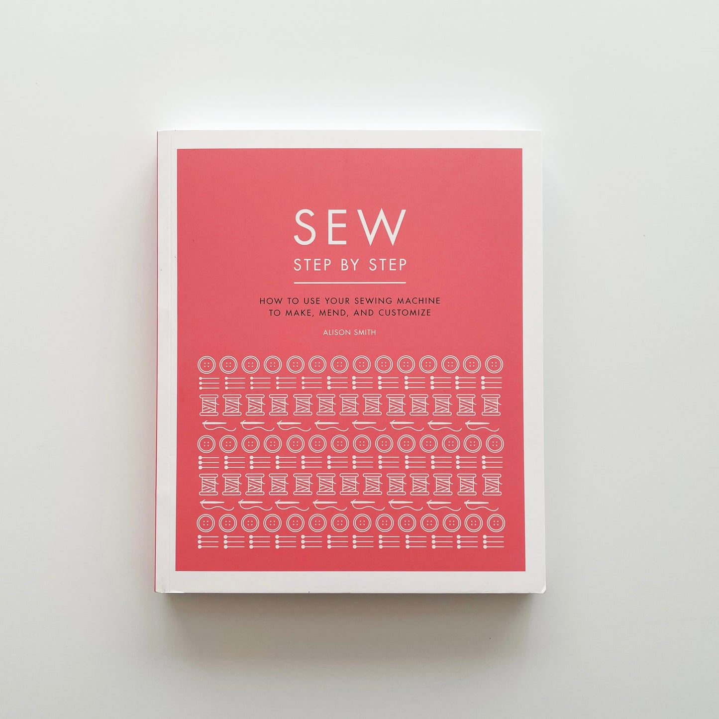 DK Sew Step by Step: How to Use Your Sewing Machine to Make, Mend, and Customize