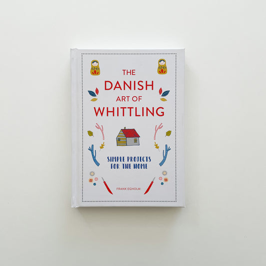 The Danish Art of Whittling: Simple Projects For The Home